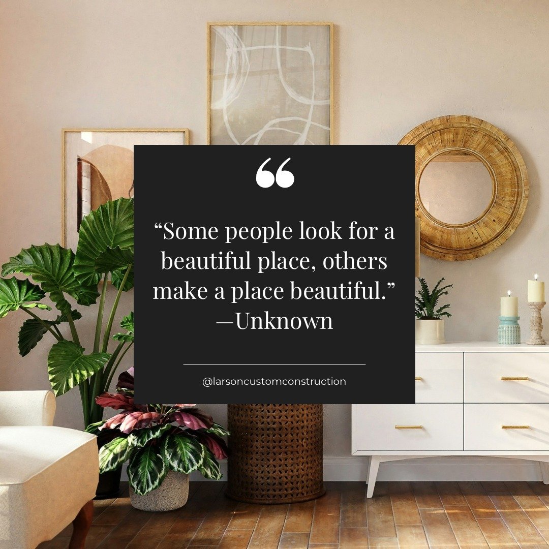 We love this quote - it speaks to the fact that any home can be made beautiful. 

We've lived in seven different homes since we've gotten married, some beautiful, some definitely not, but in each we were able to bring our own style and sense of warmt