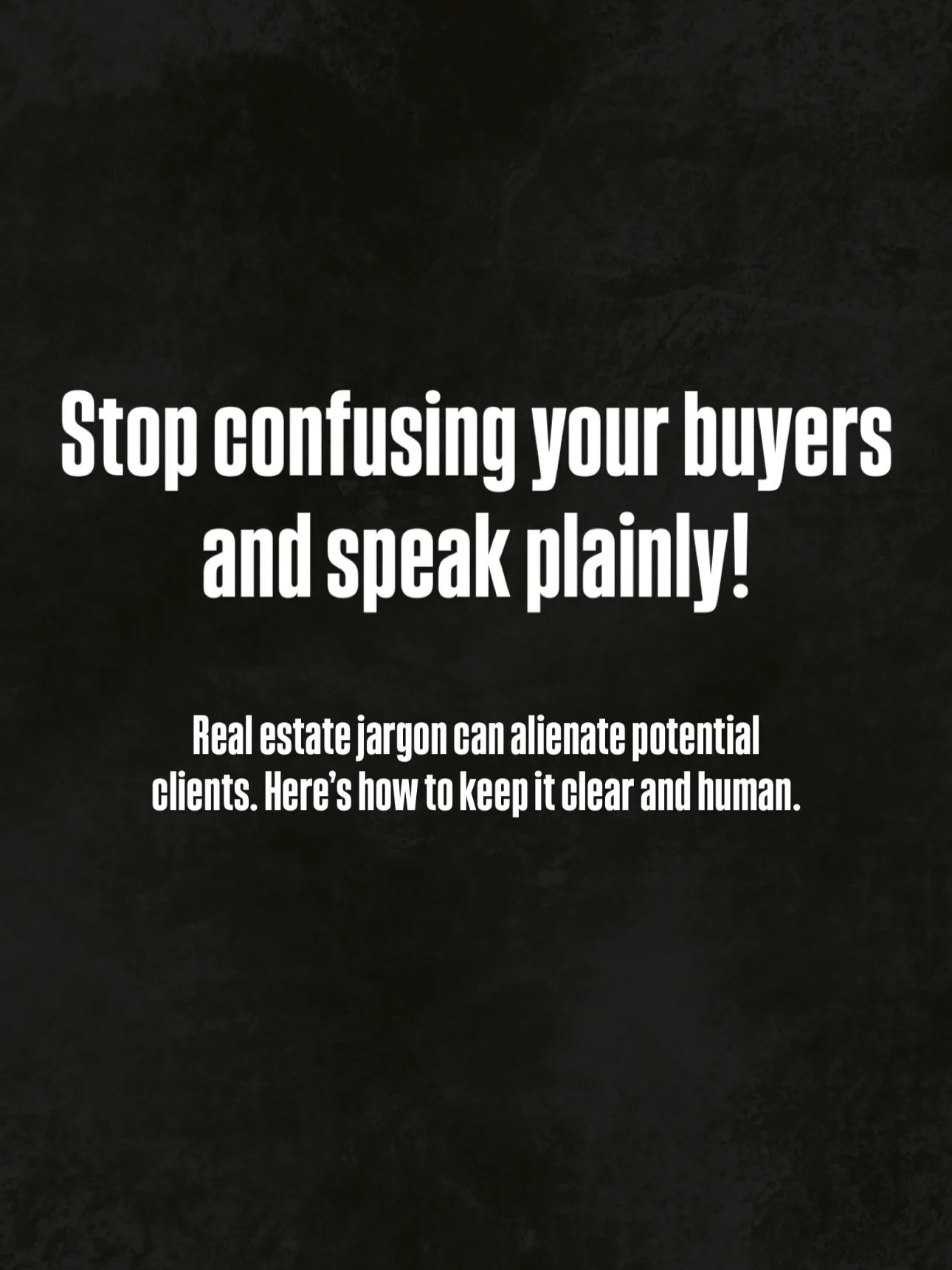 If you&rsquo;re an agent, you need to speak plainly in your content

Using industry specific terms really only communicates to other agents and doesn&rsquo;t serve viewers and potential buyers

Think about it as if you were explaining it someone who&