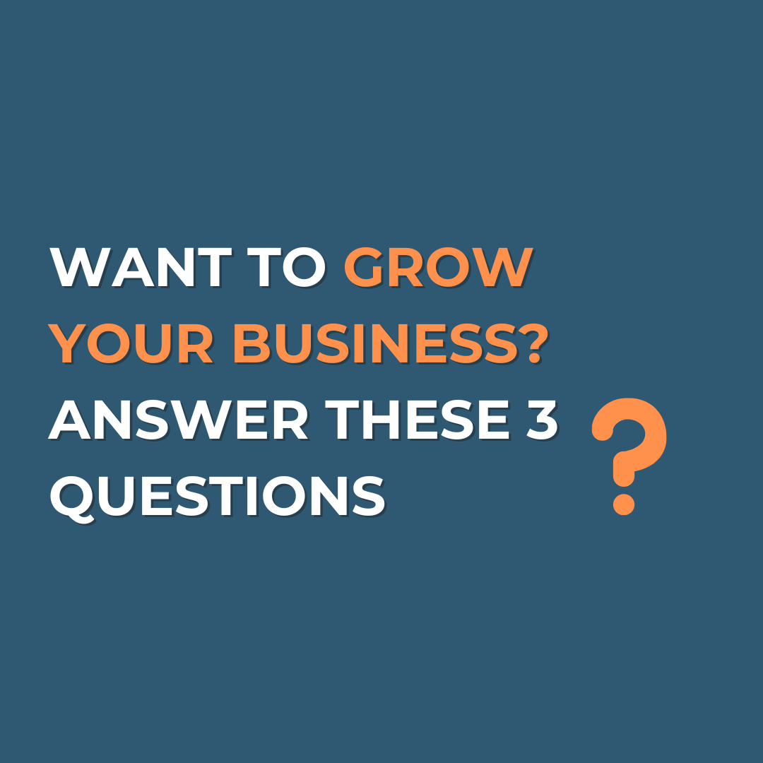 Want to Grow Your Business? Answer These 3 Questions