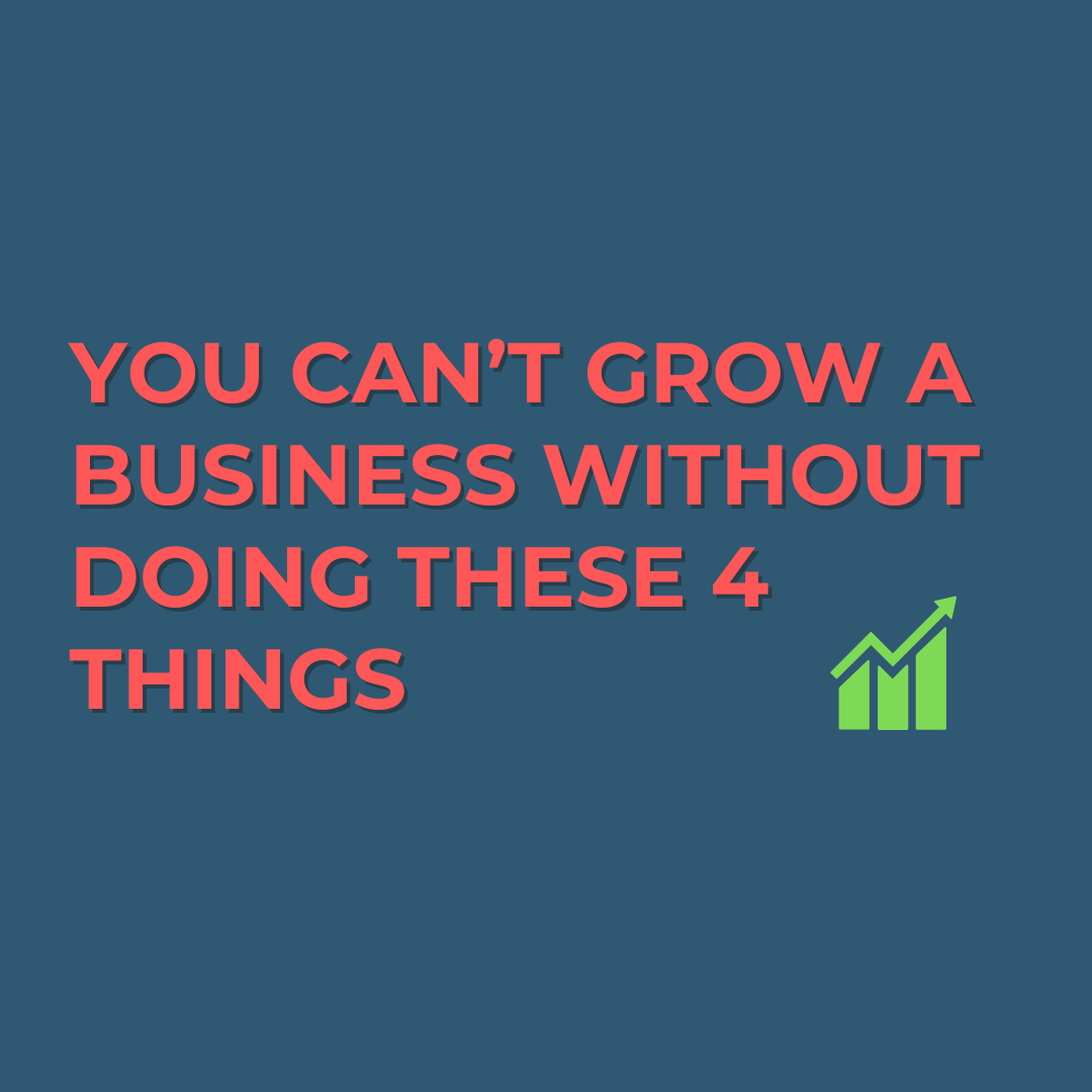 You Can’t Grow a Business Without Doing These 4 Things