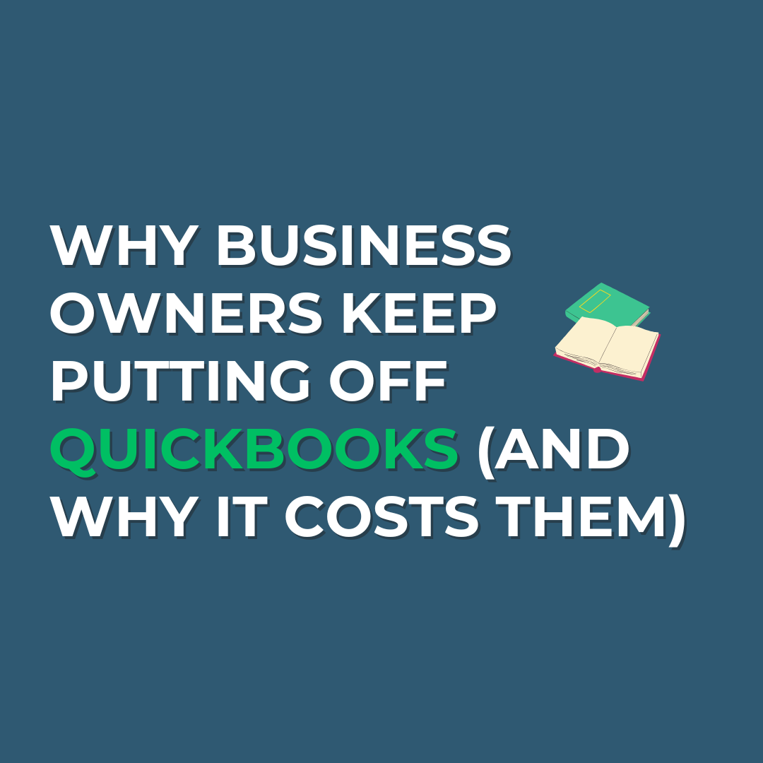 Why Business Owners Keep Putting Off QuickBooks (And Why It Costs Them)