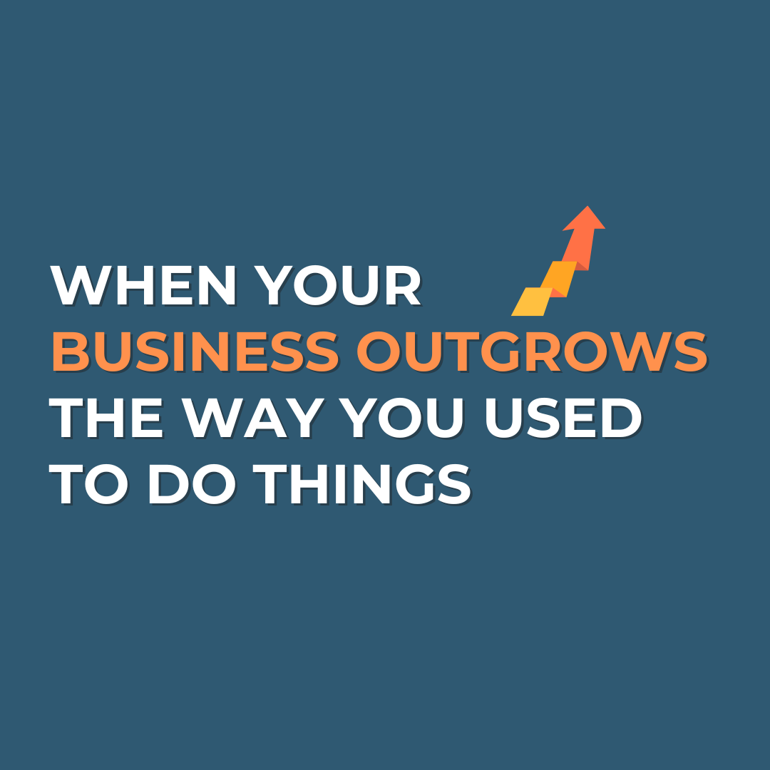 When Your Business Outgrows the Way You Used to Do Things
