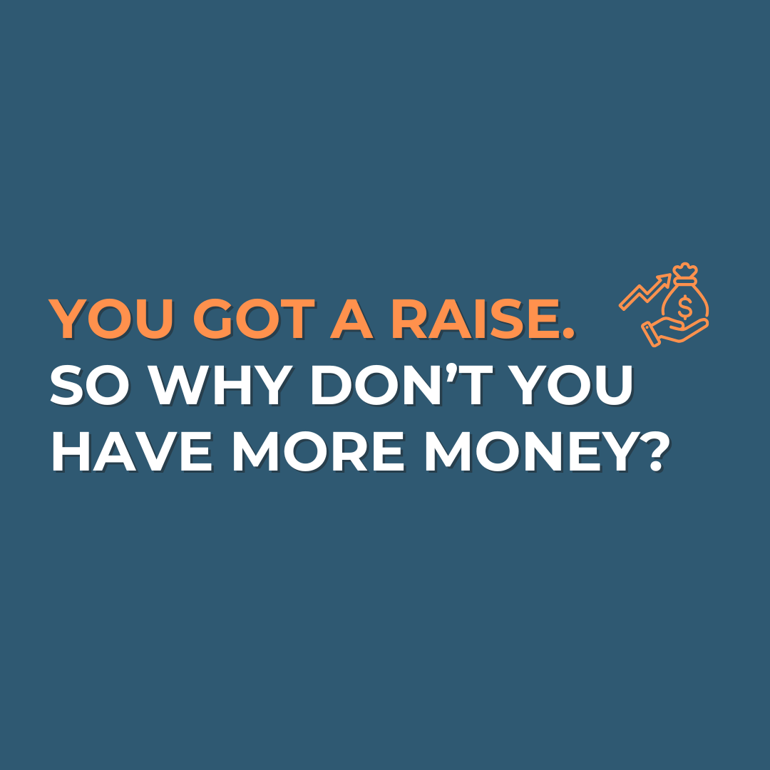 You Got a Raise. So Why Don’t You Have More Money?