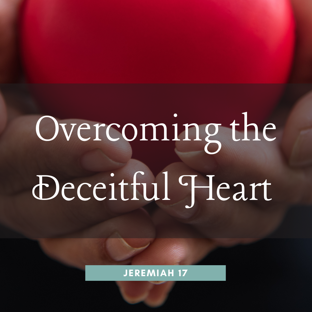 Overcoming the Deceitful Heart