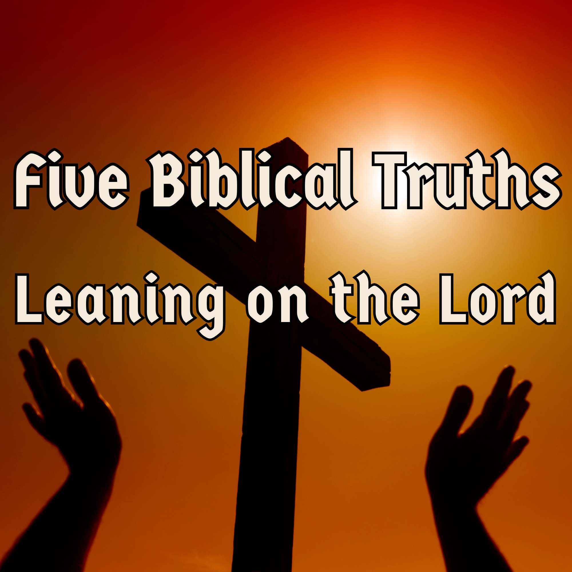 Five Biblical Truths For Leaning On The Lord