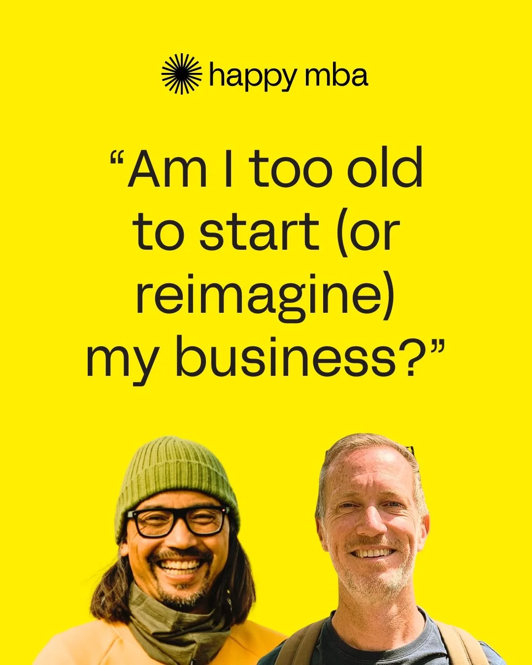 You&rsquo;ve hit 40, 50, even 60.

Are you too old to start afresh?

In the latest episode of our Happy MBA podcast, Laurence and Carlos tackle this question head-on.

(it&rsquo;s only 11 minutes, search Happy MBA wherever you get your podcasts and g