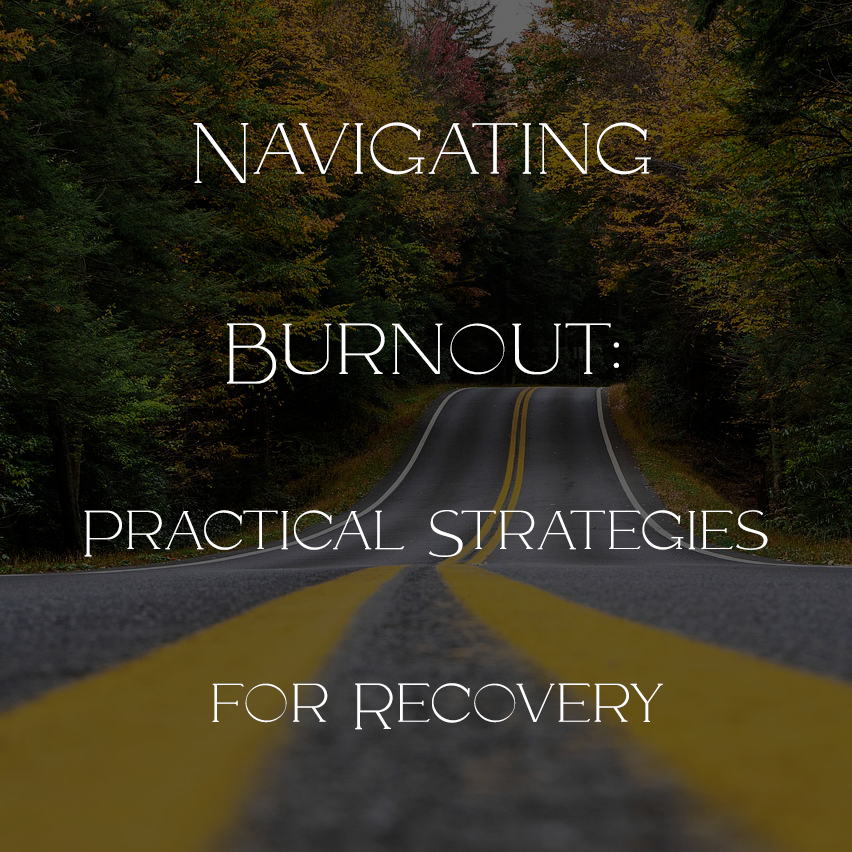 Navigating Burnout: Practical Strategies for Recovery (Part 2 of 3)