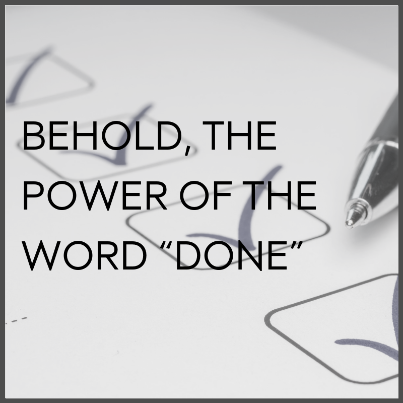 Behold, the power of the word “Done”