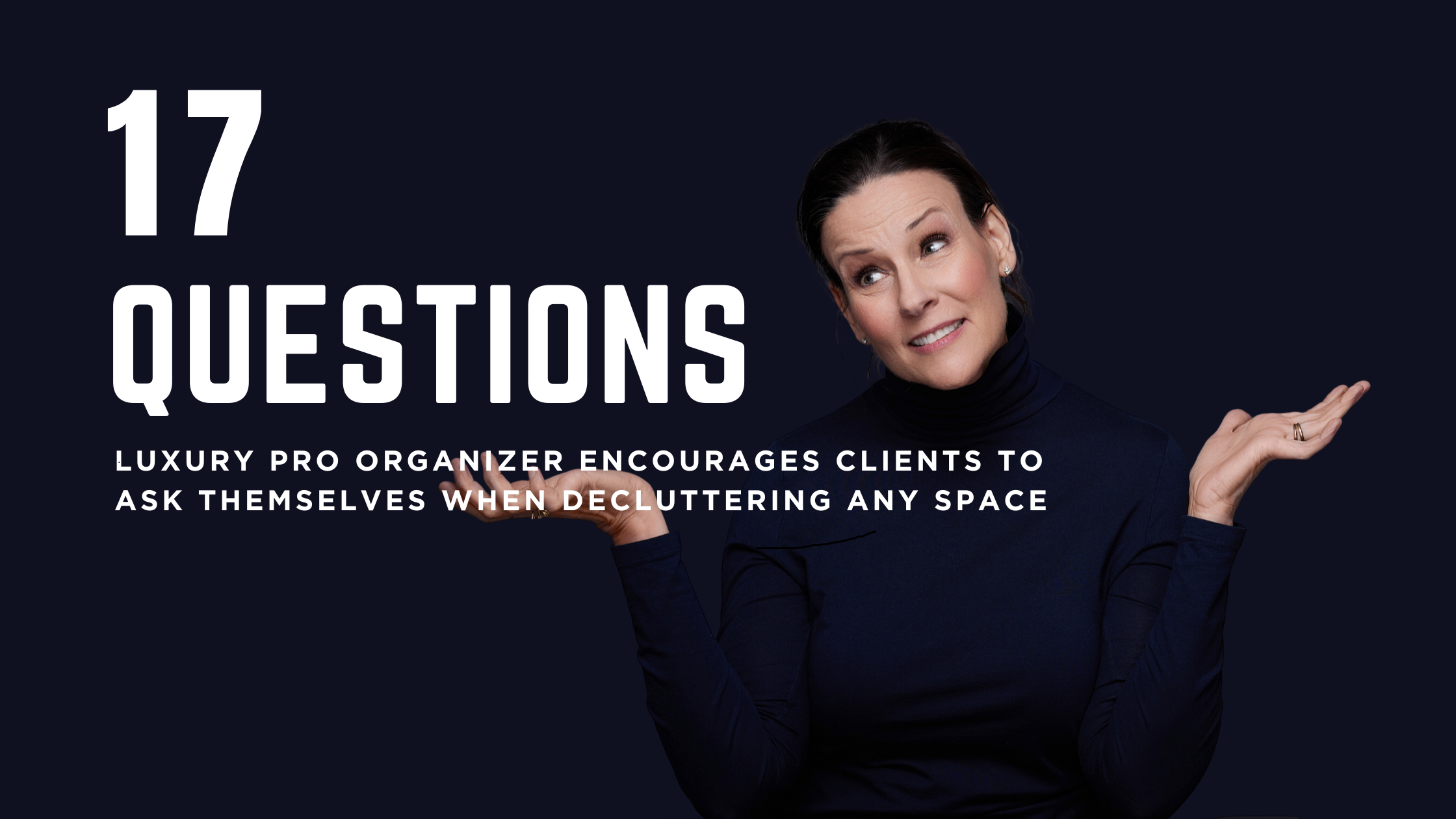 Carol Appelbaum shares 17 questions Luxury Pro Organizer encourages Clients to ask themselves when decluttering
