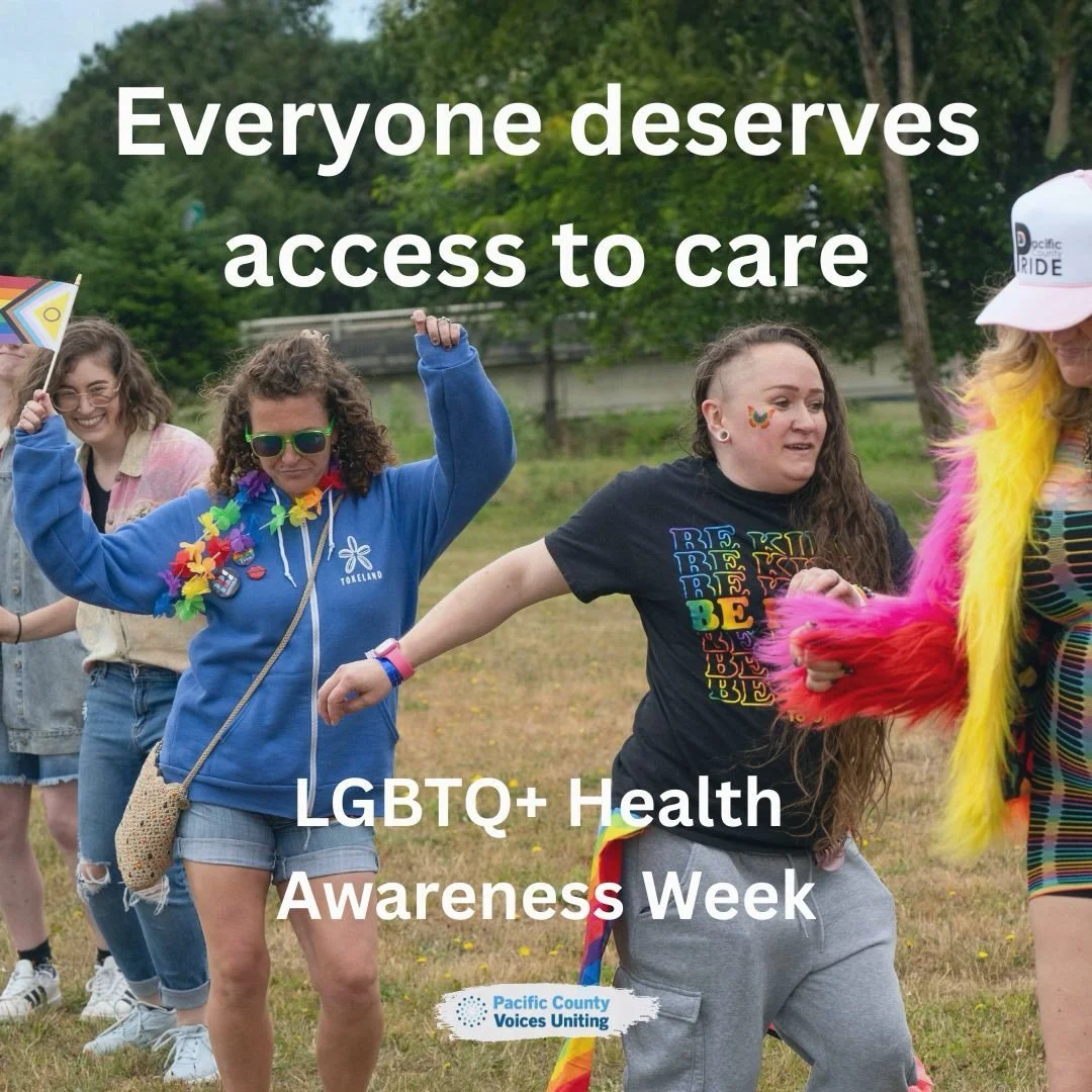 This week is LGBTQ+ Health Awareness Week.
Access to care is not equal for everyone, especially in rural communities and for those navigating language barriers, discrimination, or isolation.
At Pacific County Voices Uniting, we believe everyone deser