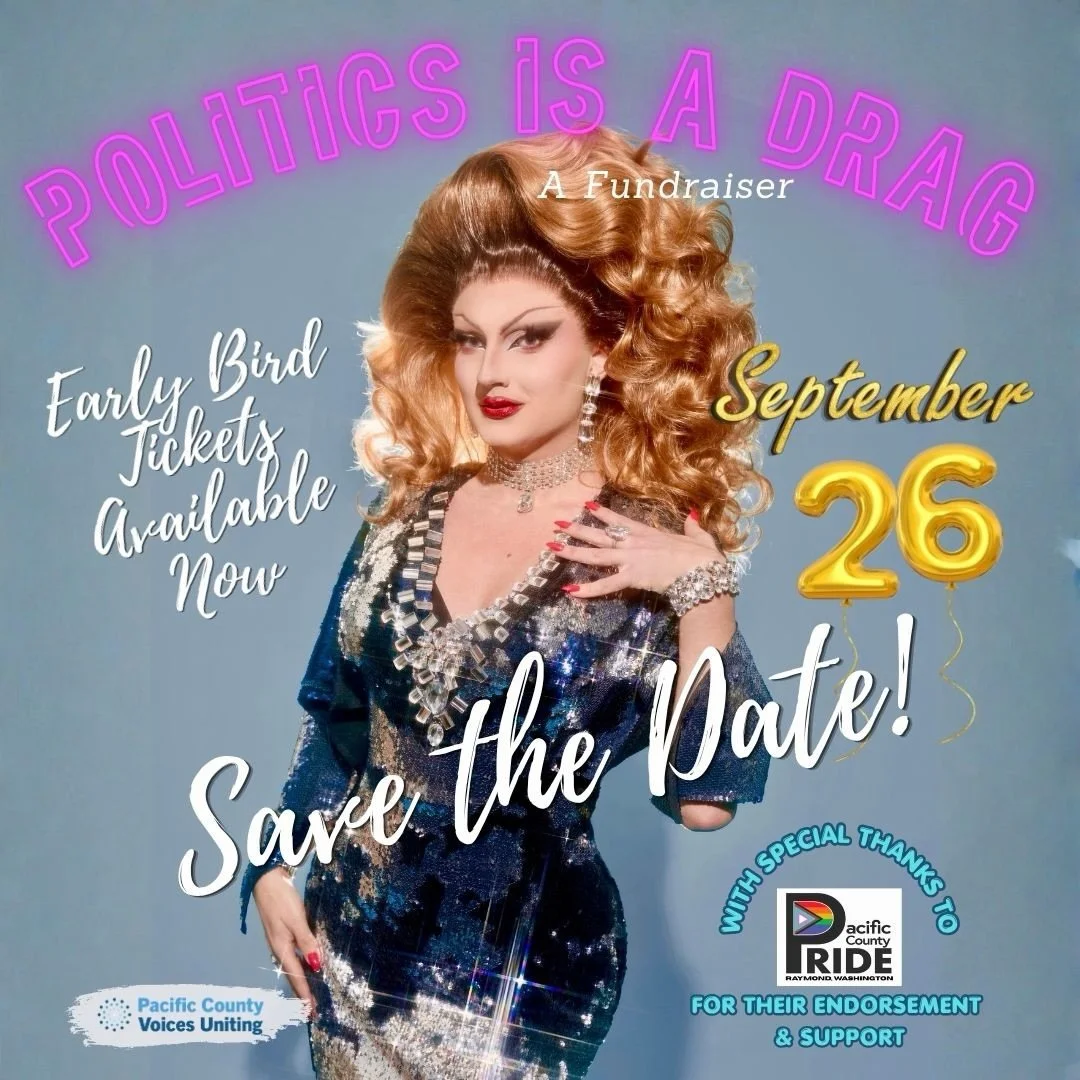 Mark your calendars and get your tickets!

Politics is a Drag is happening September 26 at the Long Beach Grange.

Join us for a fun afternoon of drag, bingo, community, great food, and grassroots fundraising in support of Pacific County Voices Uniti