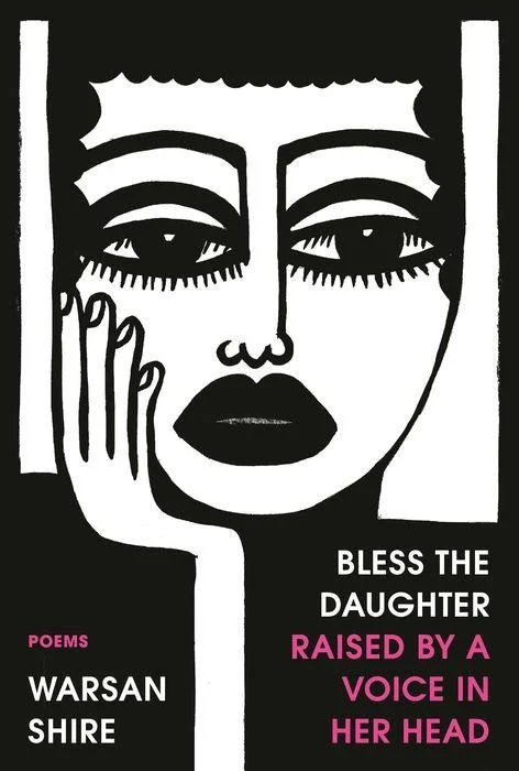 Bless the Daughter Raised by a Voice in Her Head: Poems by Warsan Shire | Non-Fiction