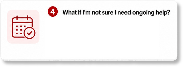 What if I'm not sure I need ongoing help?