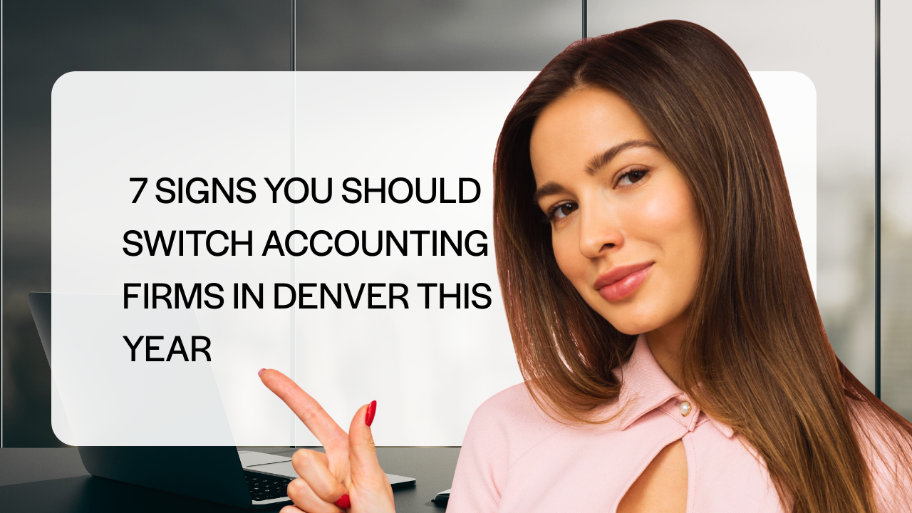 Top 7 Signs You Should Switch Accounting Firms in Denver This Year