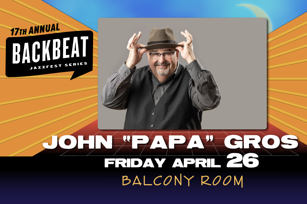 John "Papa" Gros (Balcony Room) • FRI APRIL 26 • 11PM