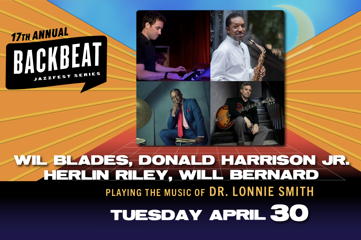 Wil Blades, Donald Harrison Jr, Herlin Riley, Will Bernard • TUES APRIL 30 • 10PM