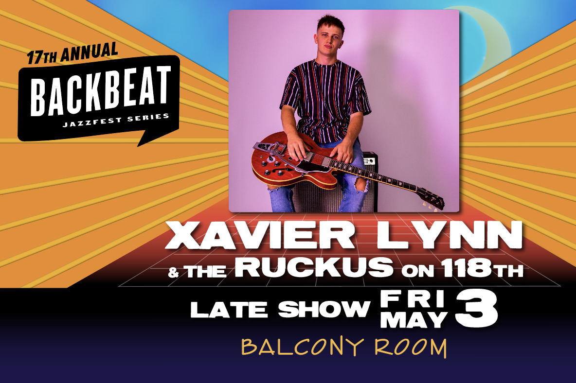 Xavier Lynn &amp; the Ruckus on 118th (LATE SHOW, BALCONY ROOM) • FRIDAY MAY 3 • 1:30 AM