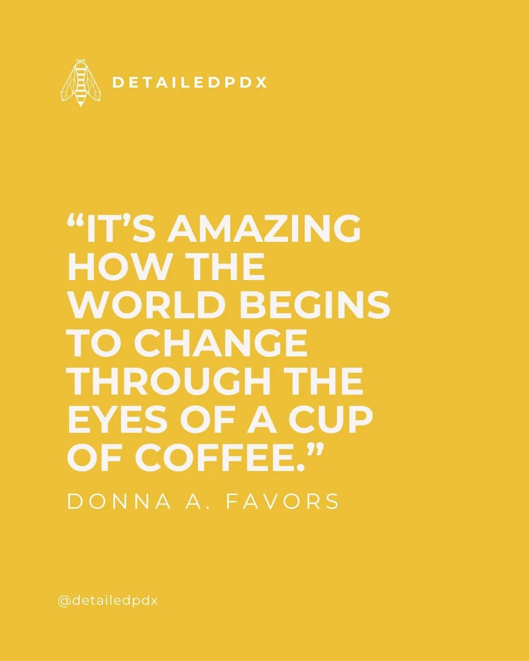 &ldquo;It&rsquo;s amazing how the world begins to change through the eyes of a cup of coffee.&rdquo;
&ndash; Donna A. Favors

#CoffeeQuotes #Relatable #VirtualAssistant #SmallBusinessSupport #DetailedPDX #SmallBusiness #WomenOwned #SmallBusinessOwner