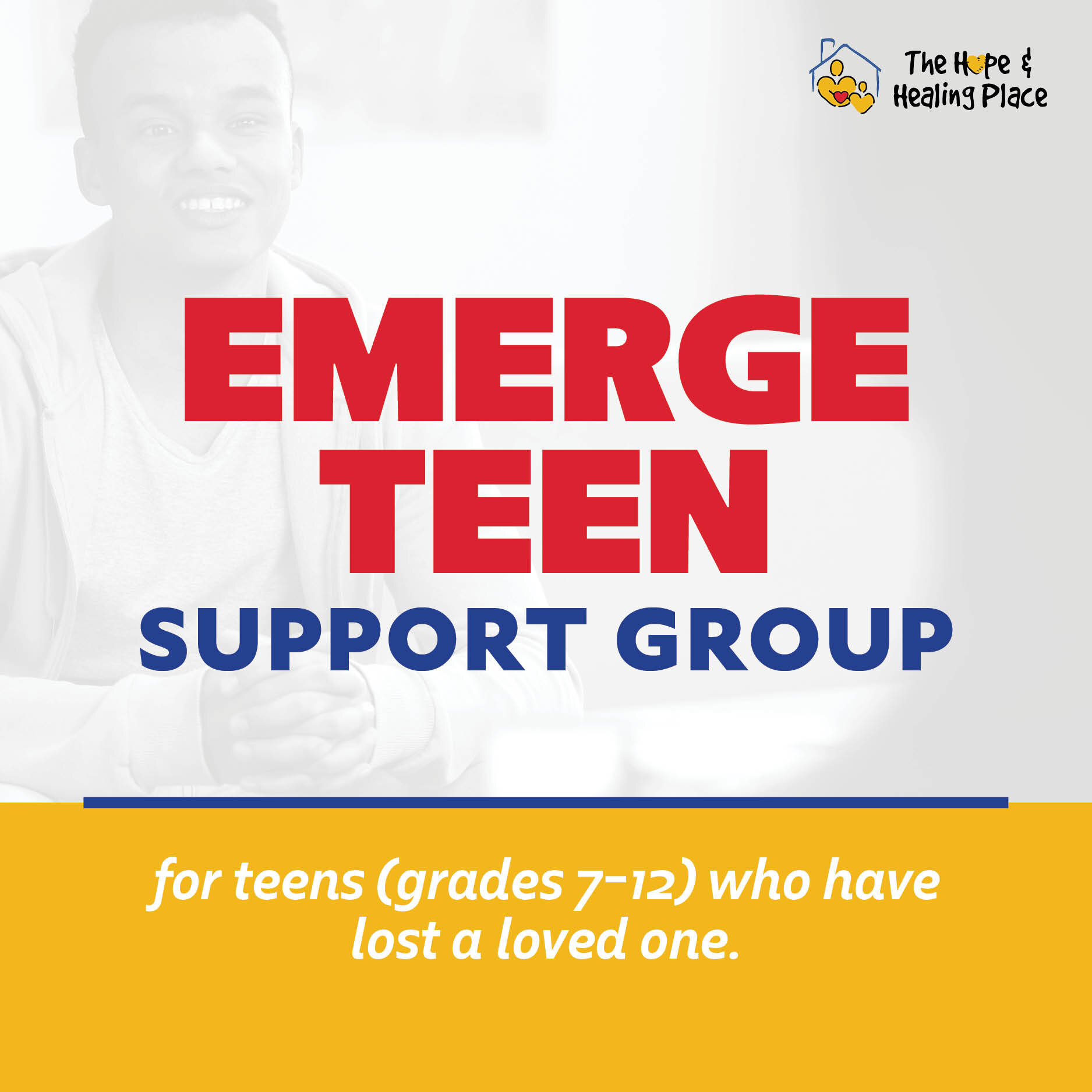 Growing up is tough enough for teens... but much tougher for those who are going through the loss of a loved one. So, we created Emerge - a support group just for teens (grades 7-12) who have lost a loved one. 

Whether it be the loss of a friend or 