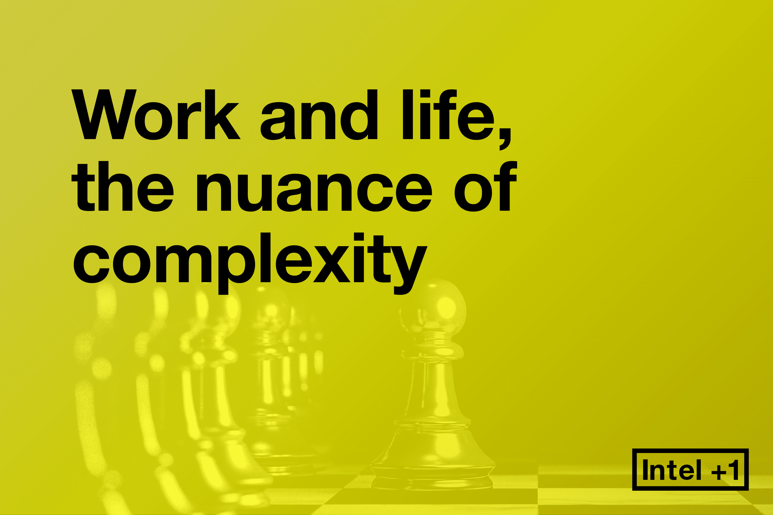 Work and life, the nuance of complexity