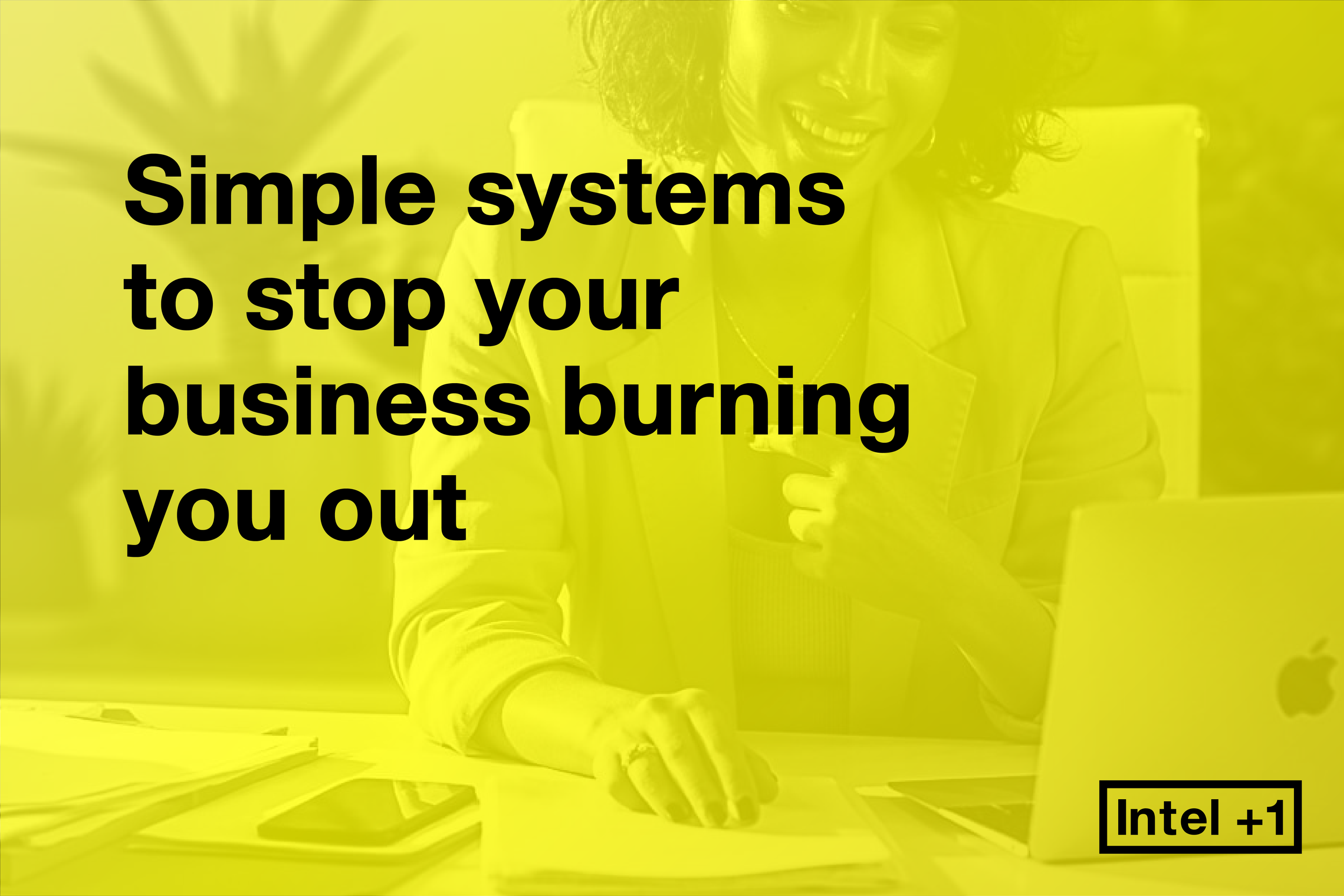 Simple systems to stop your business burning you out
