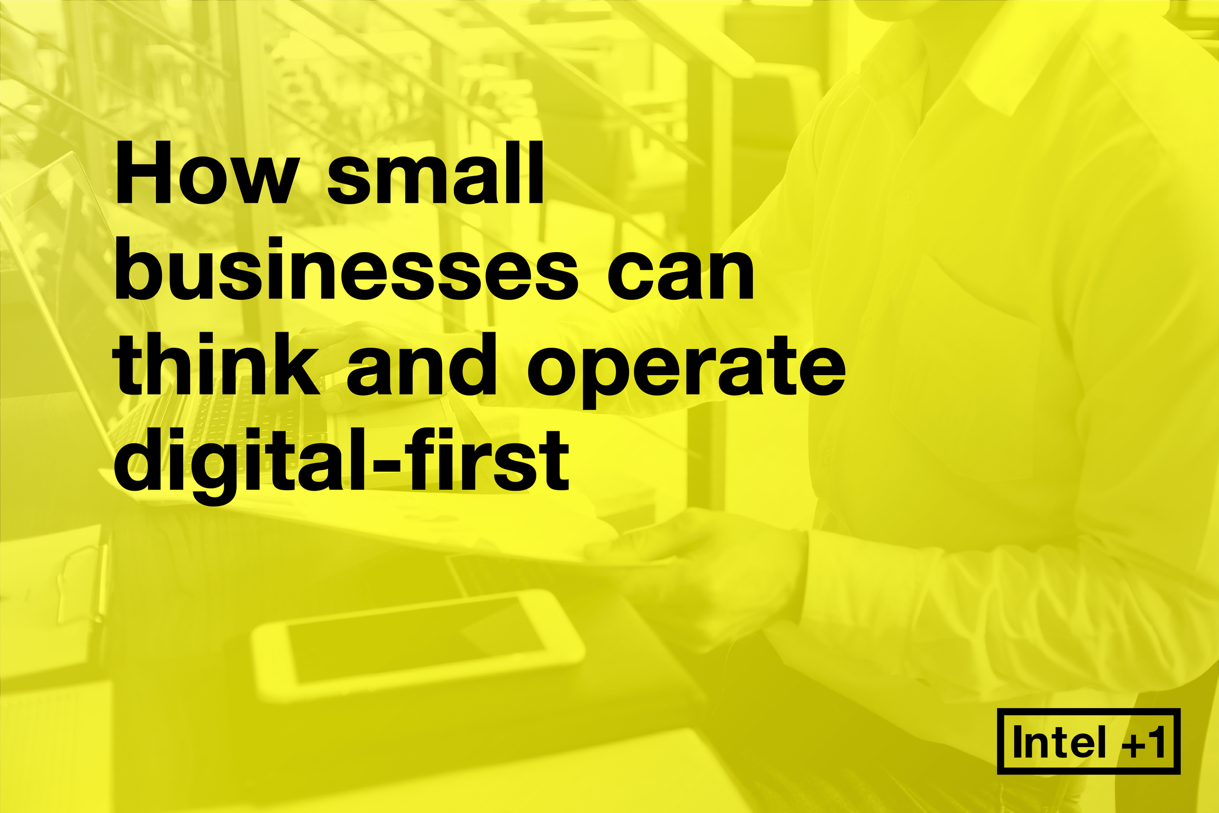 How small businesses can think and operate digital-first