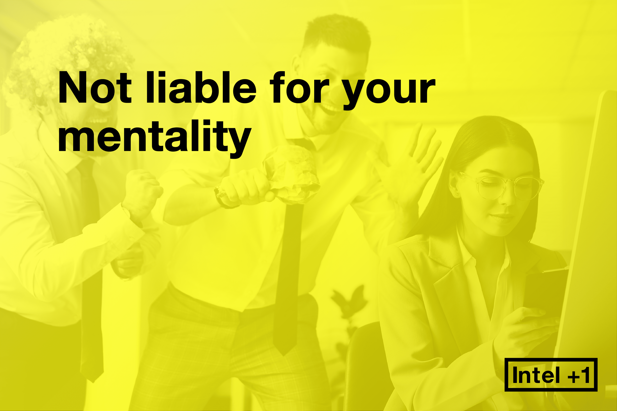 Not liable for your mentality