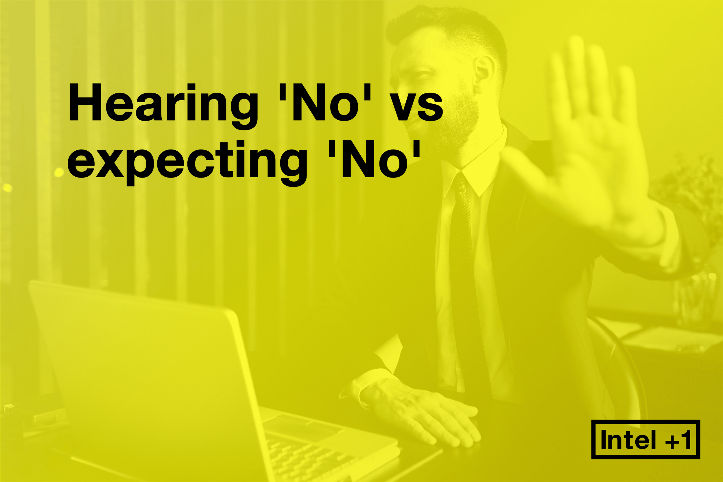 Hearing 'No' vs expecting 'No'