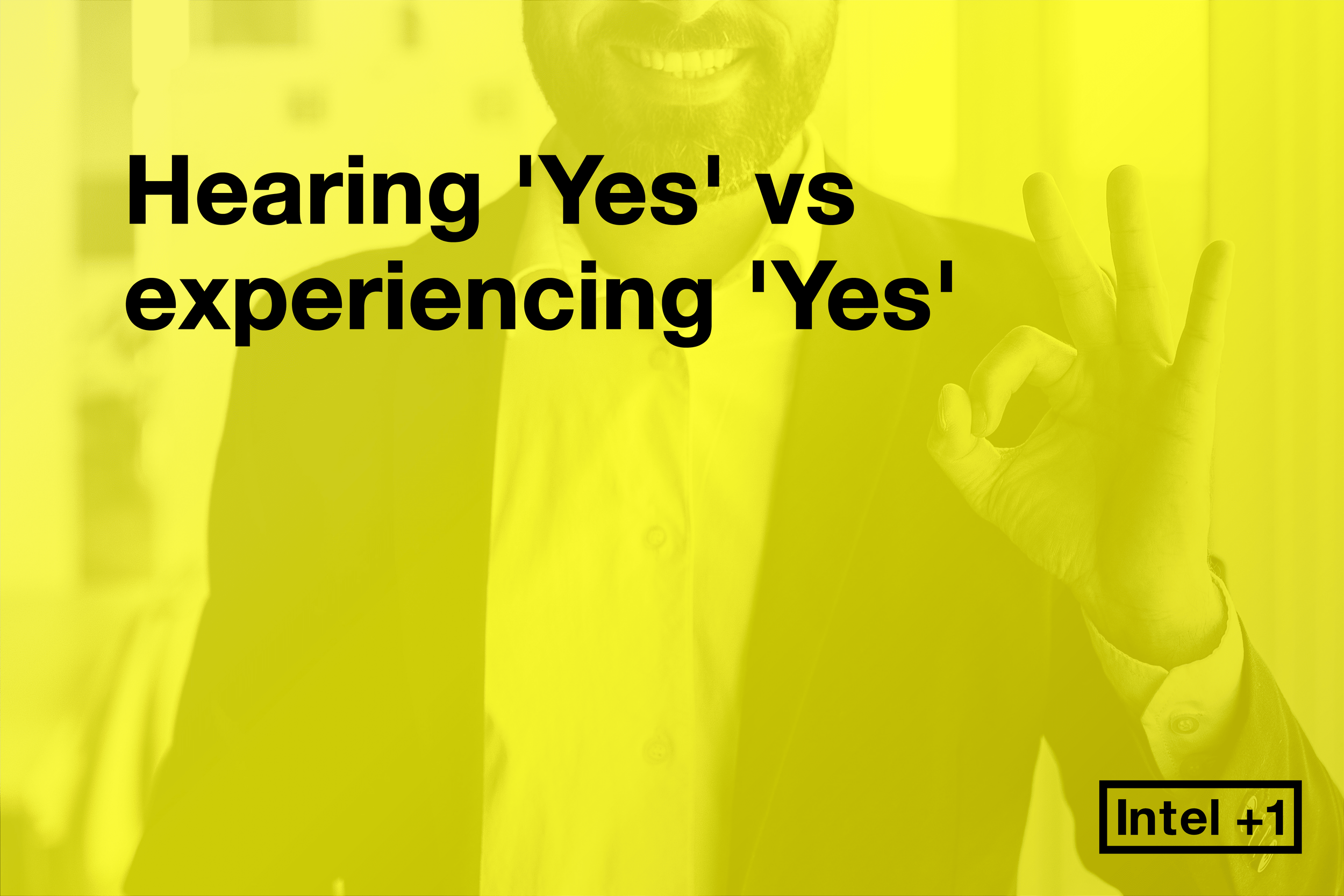Hearing 'Yes' vs experiencing 'Yes'