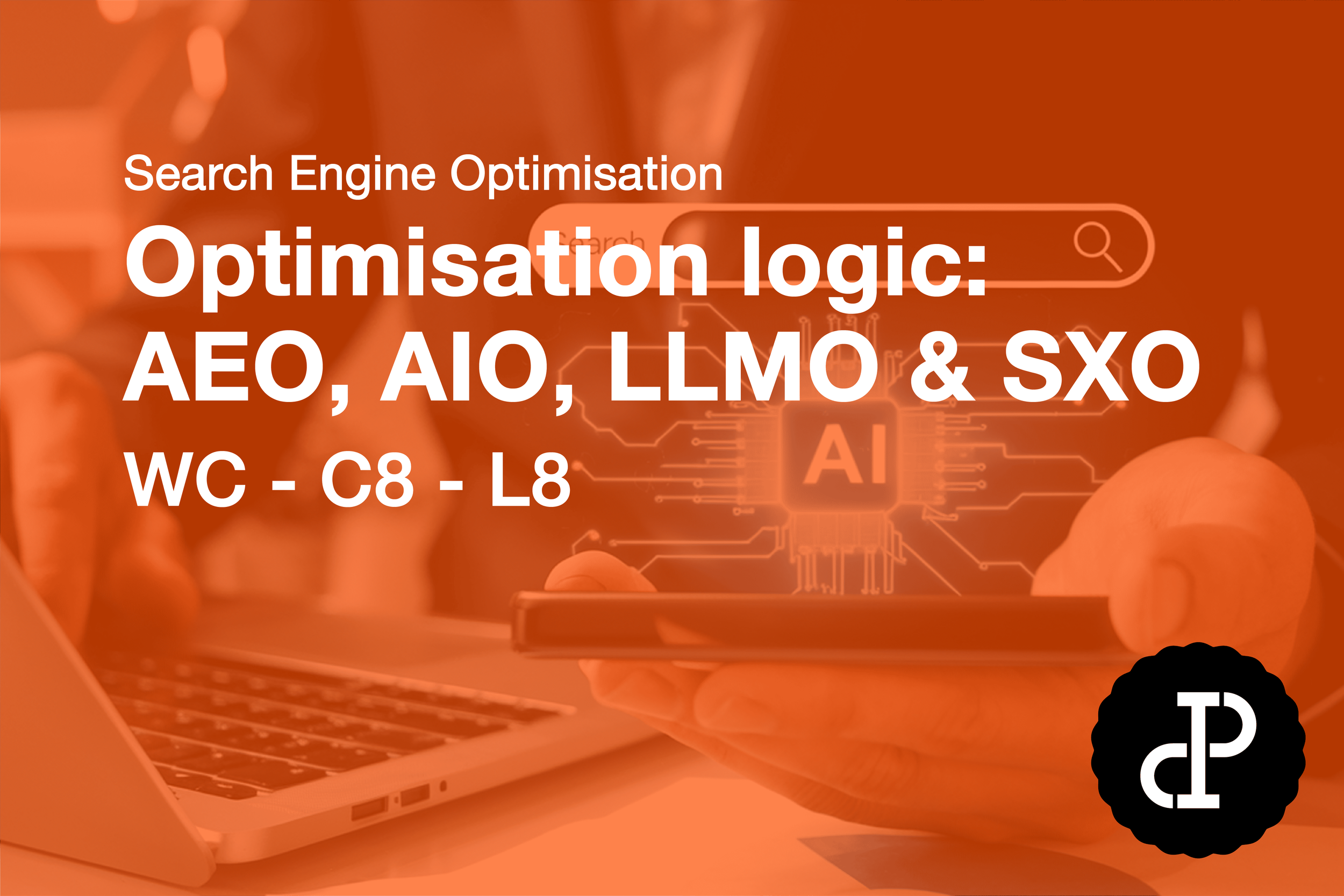 Optimisation logic: AEO, AIO, LLMO &amp; SXO
