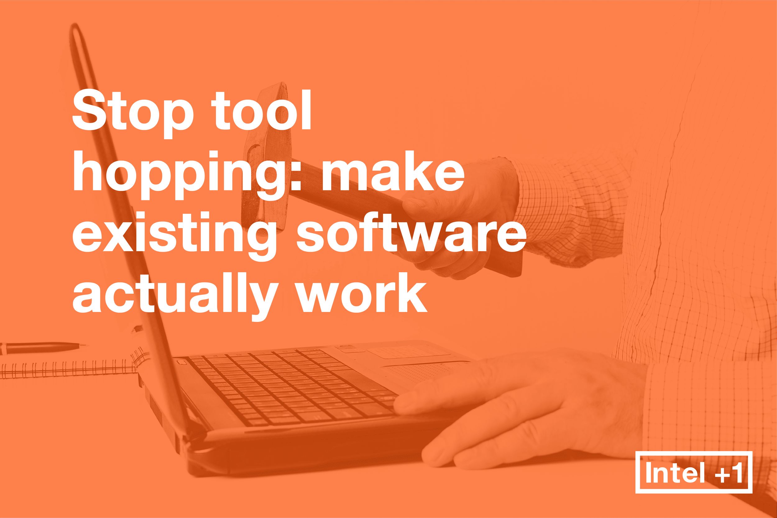 Stop tool hopping: make existing software actually work
