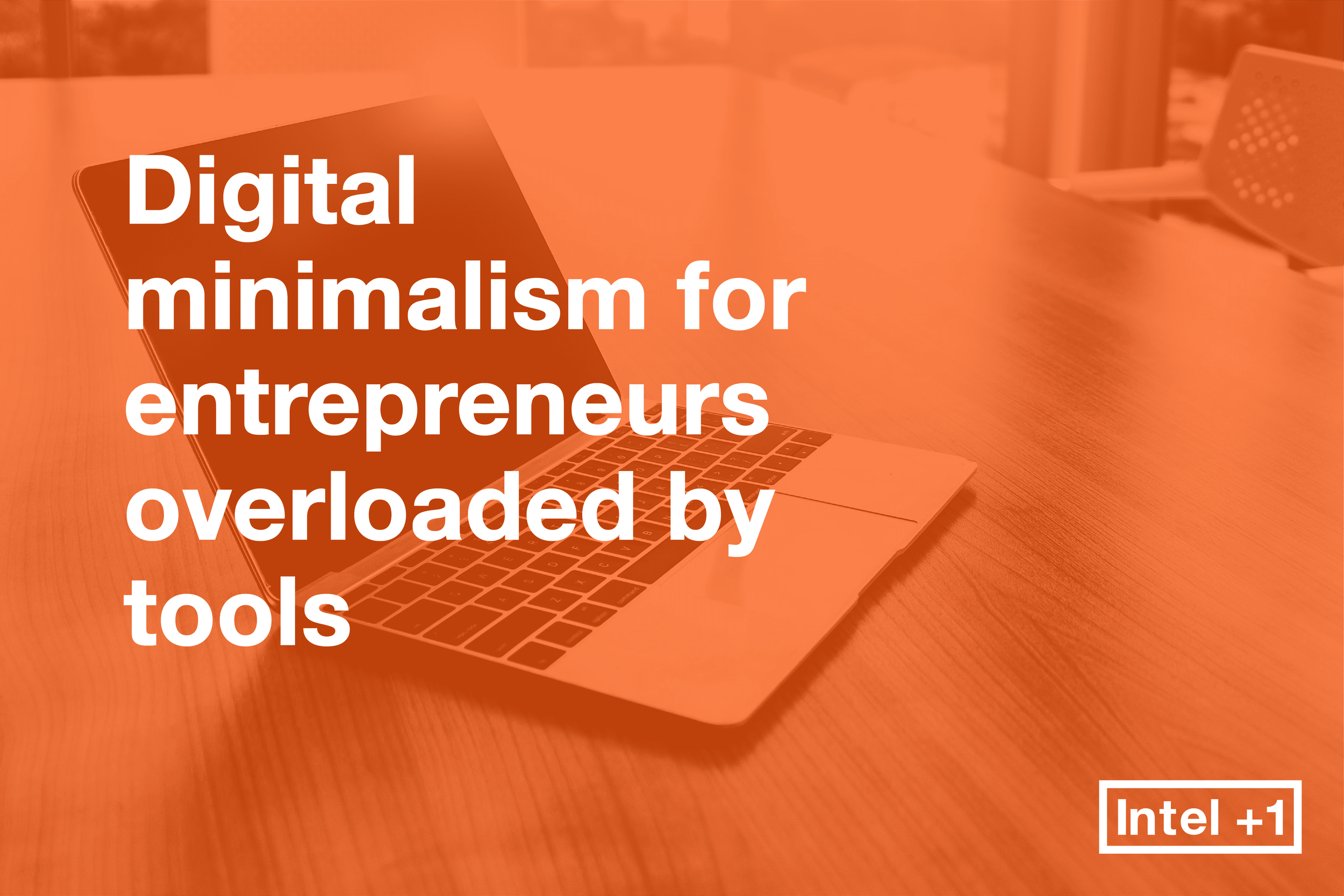 Digital minimalism for entrepreneurs overloaded by tools