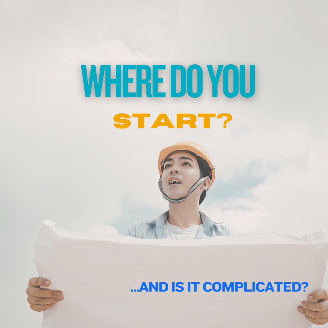 a construction worker holds blue prints, looking off into the distance, behind him, clouds. The caption spread above and below him read "Where do you start? ...And is it complicated?