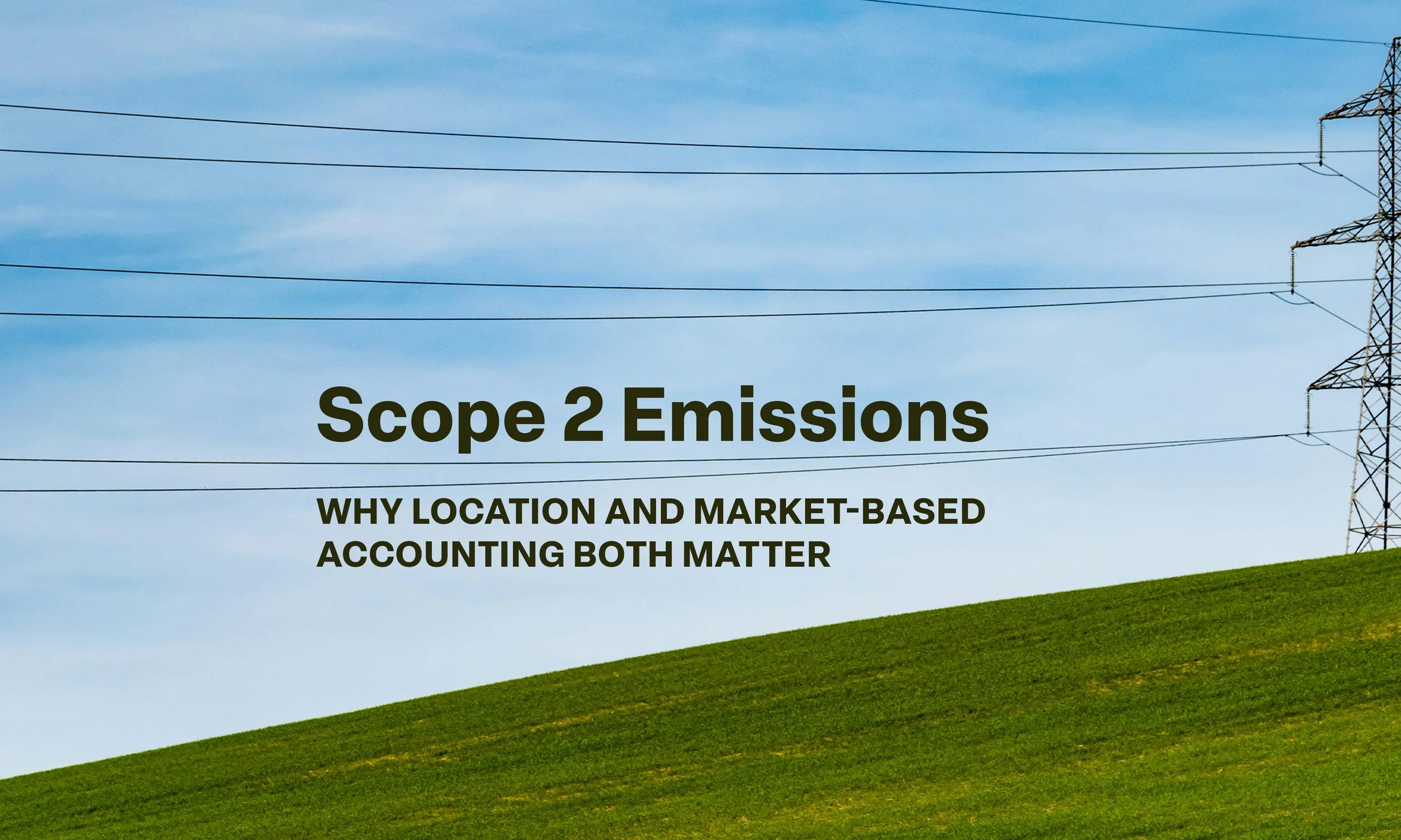 Scope 2 Emissions: Why Location and Market-Based Accounting Both Matter