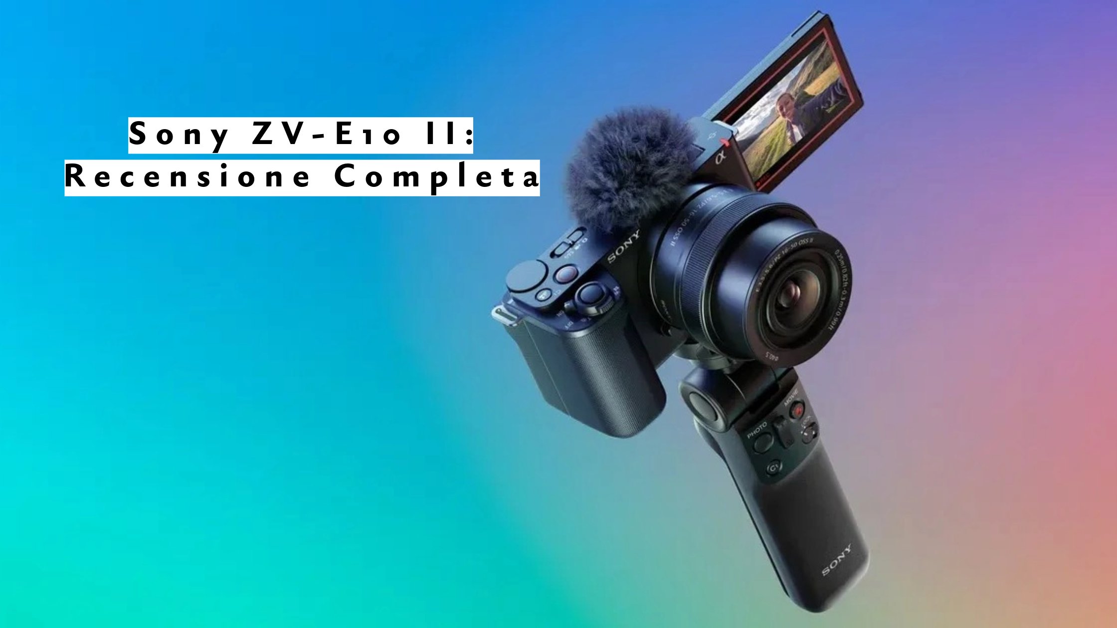 Sony ZV-E10 II: Recensione Completa, Prezzo e Perché Potrebbe Essere la Migliore Fotocamera Vlogging del 2025
