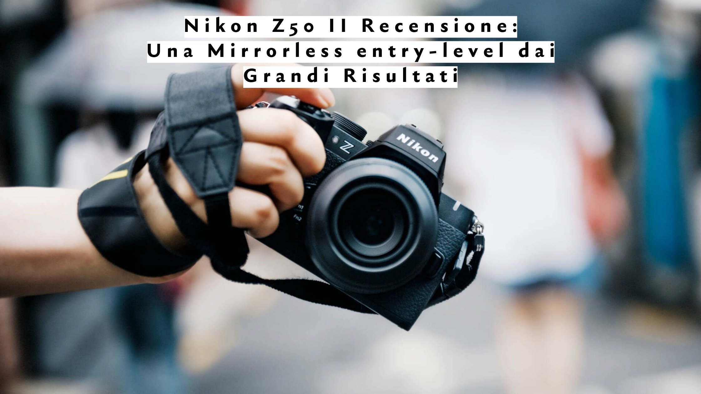 Nikon Z50 II Recensione: Una Mirrorless entry-level dai Grandi Risultati