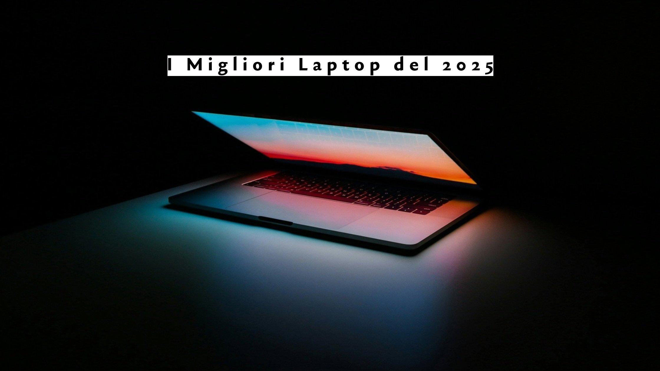 I Migliori Laptop del 2025: Guida Completa per Ogni Esigenza