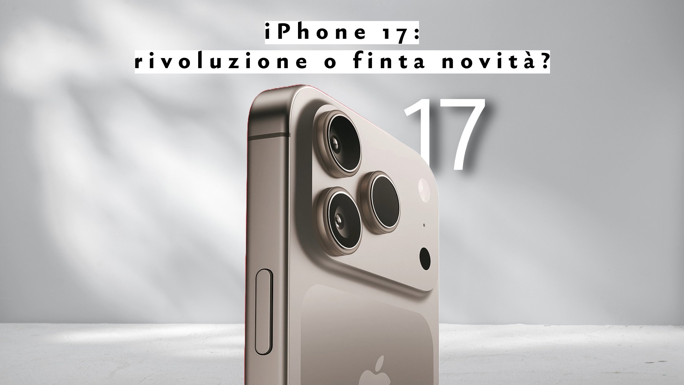 iPhone 17: rivoluzione o finta novità? Le verità (scomode) per fotografi e content creator
