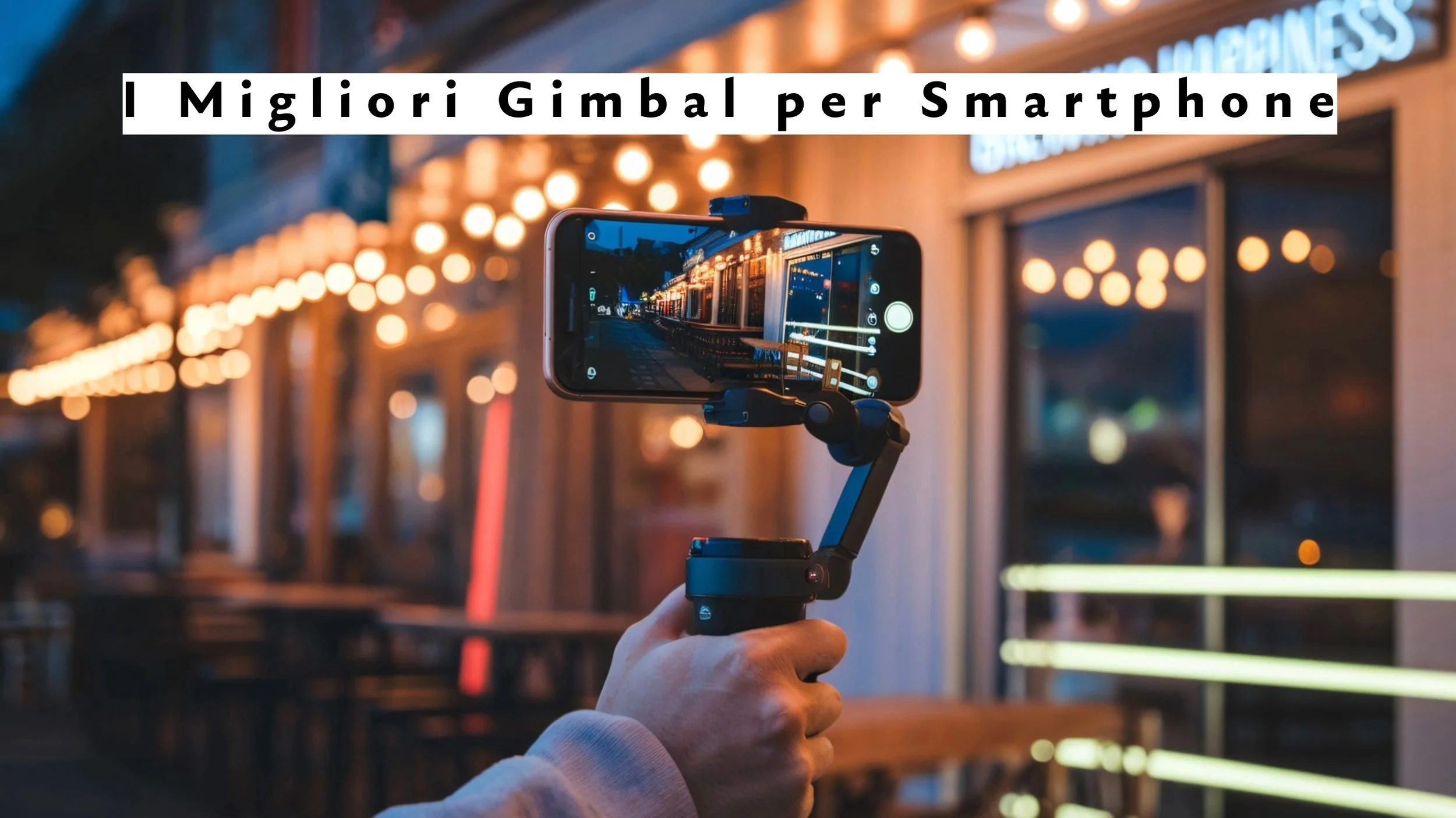 Migliori gimbal per smartphone: guida ragionata per creator e viaggiatori