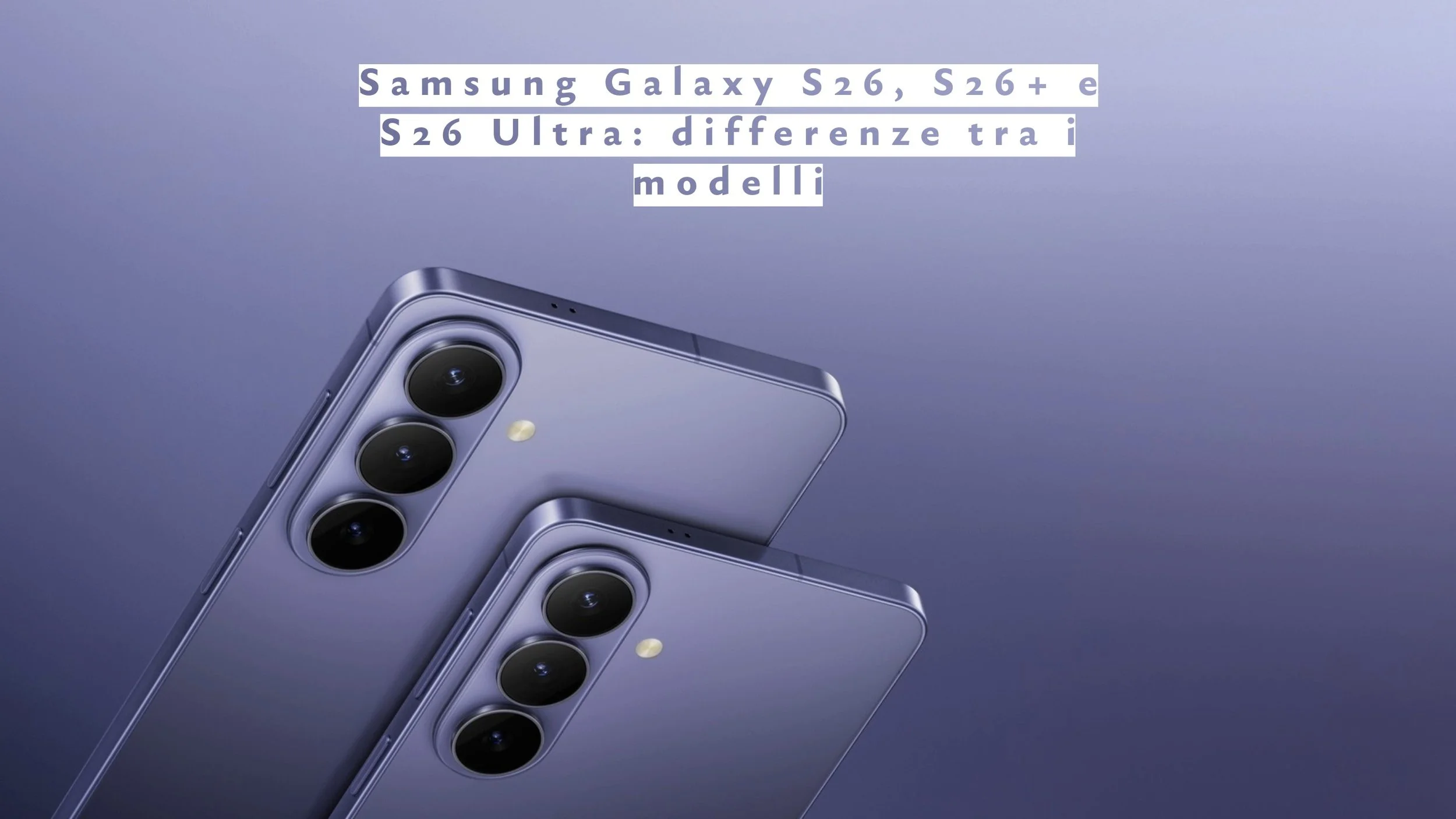 Nuovi Samsung Galaxy S26: prezzi, uscita e novità (S26, S26+ e Ultra)