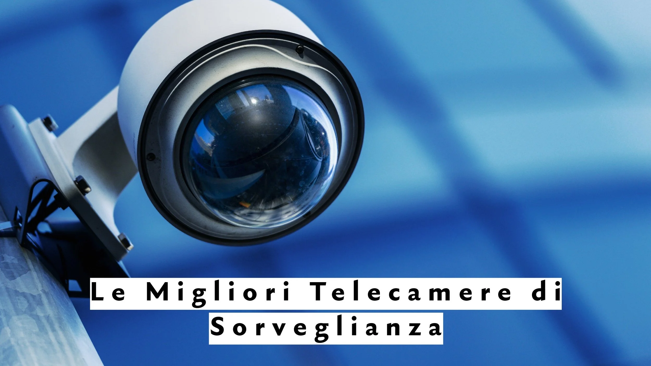 Migliori telecamere di sicurezza per casa: kit 4K, WiFi e senza abbonamento