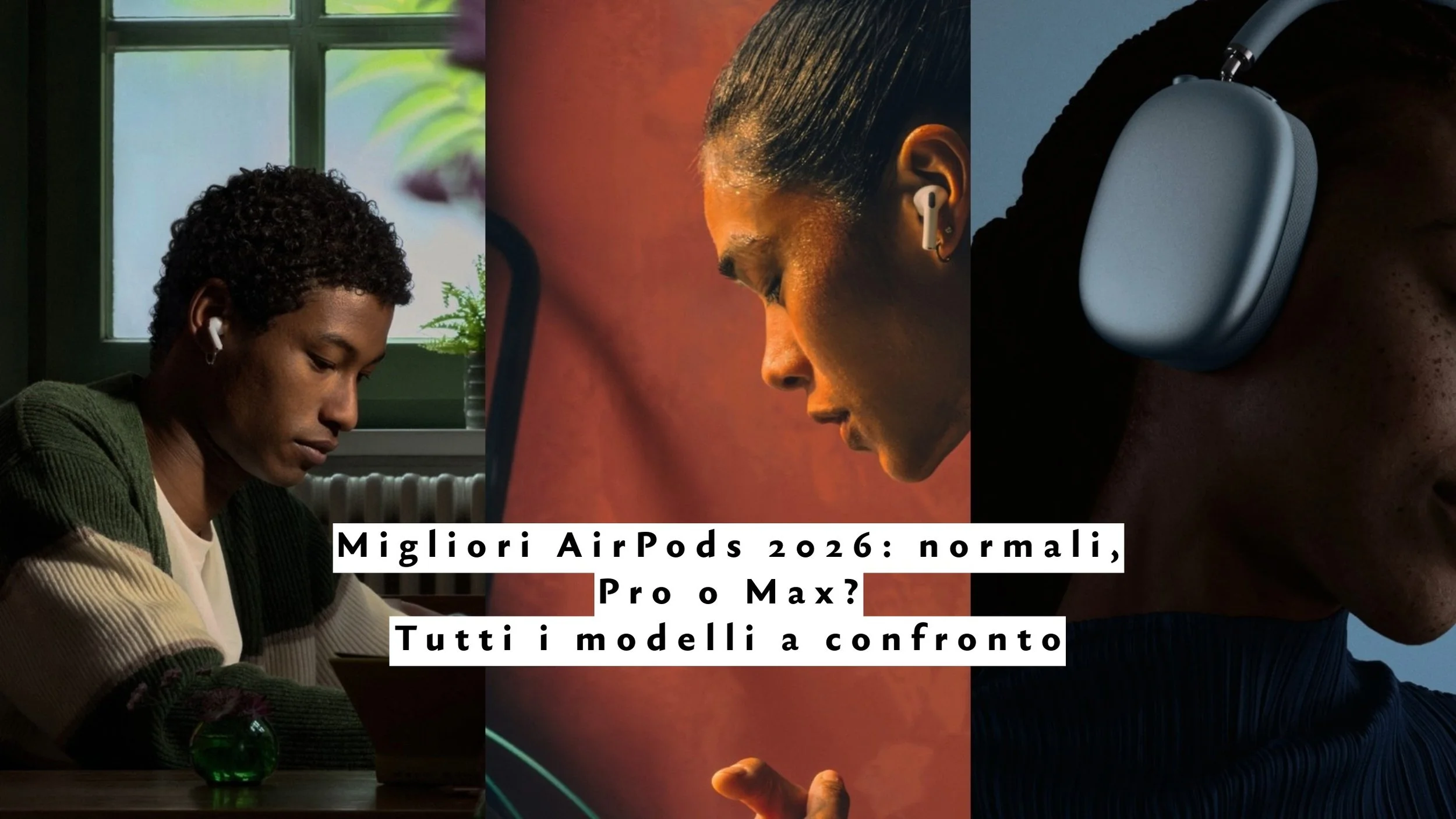 Migliori AirPods 2026: normali, Pro o Max? Tutti i modelli a confronto
