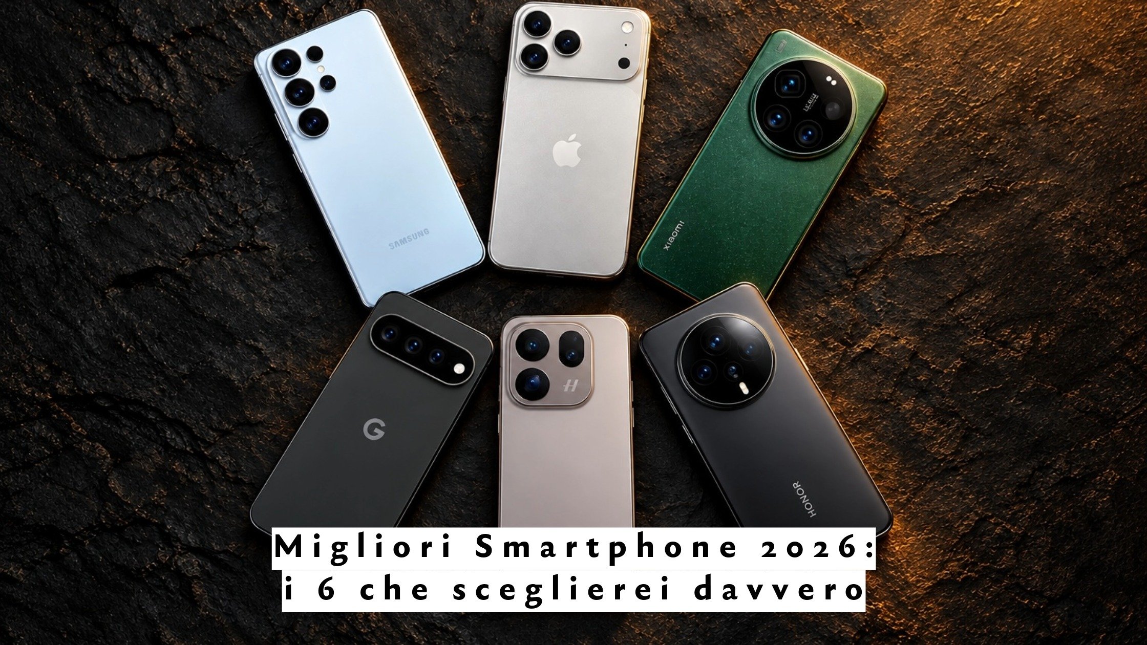Migliori Smartphone 2026: i 6 che sceglierei davvero