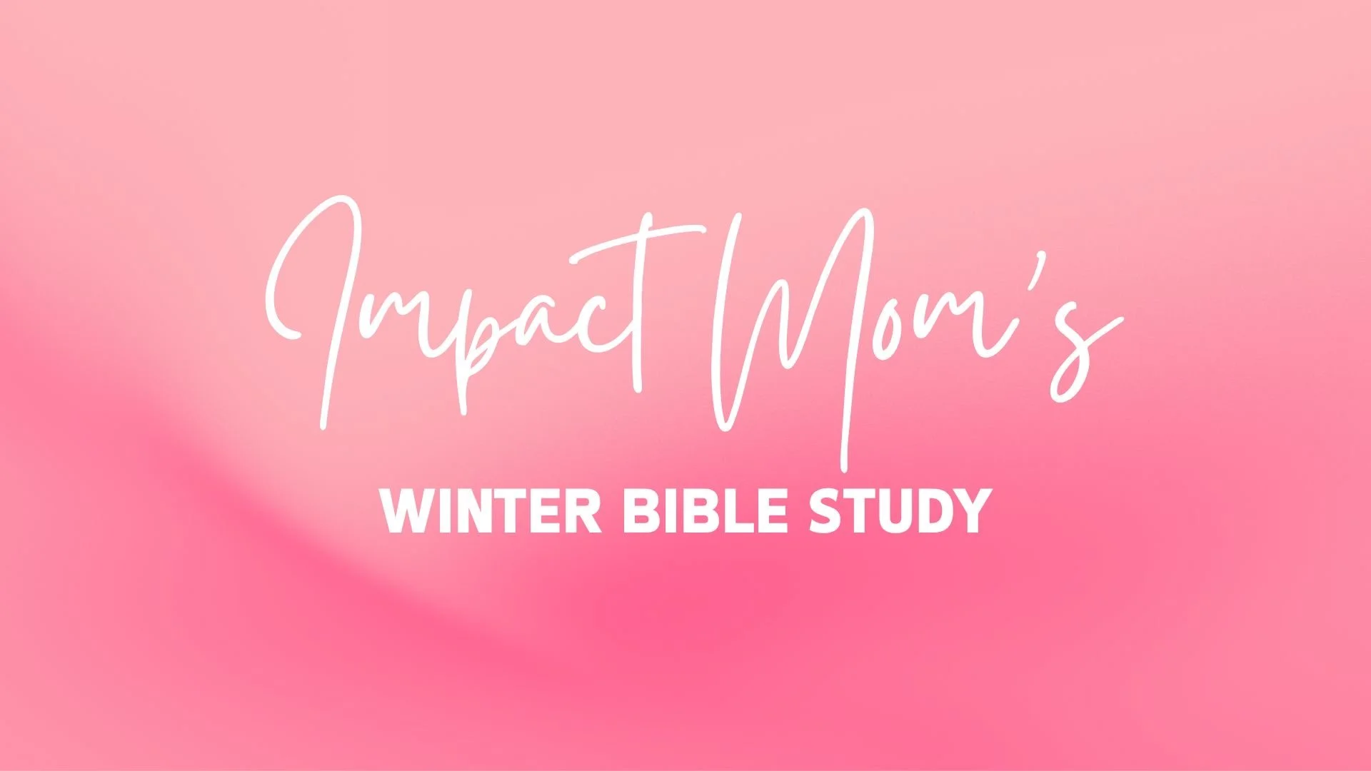 Impact Mom’s Winter Bible Study