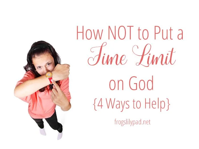 How NOT to Put a Time Limit on God {4 Ways to Help}