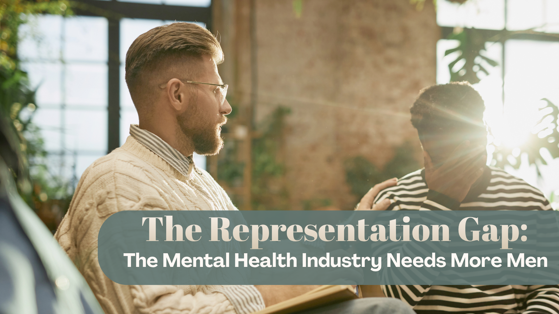 The Representation Gap: The Mental Health Industry Needs More Men