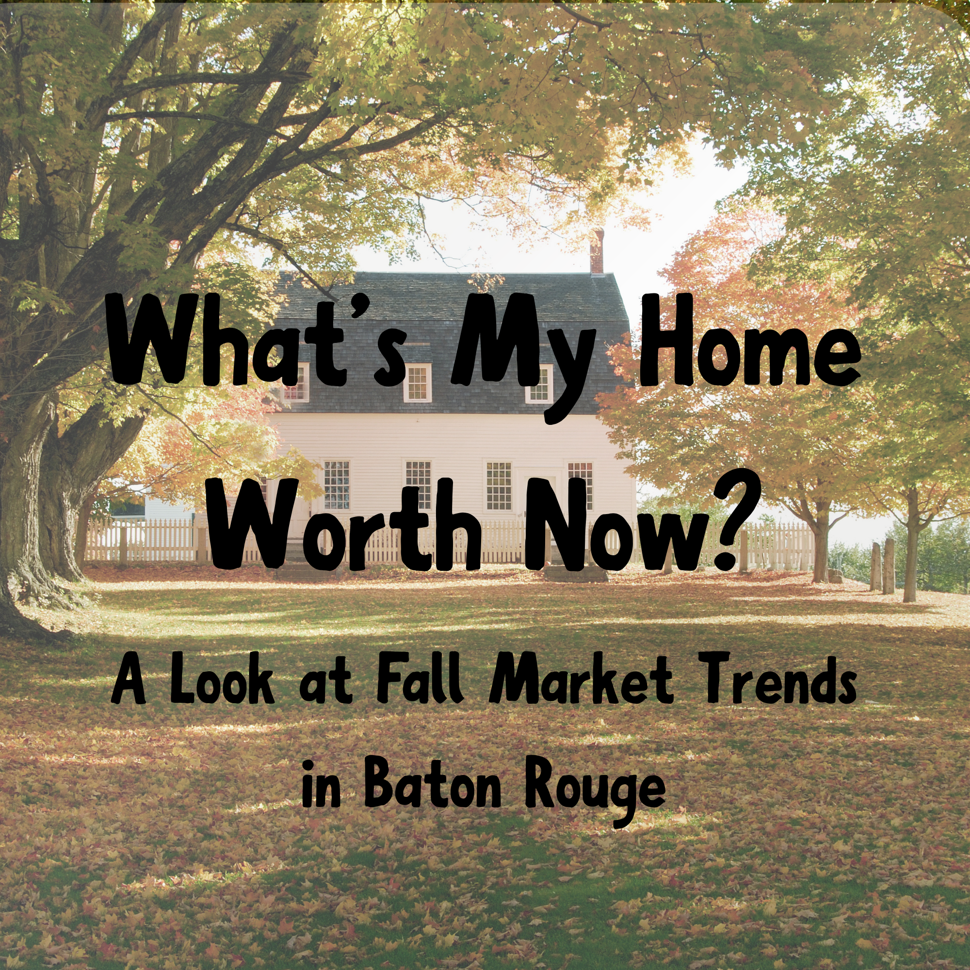 What’s My Home Worth Now? A Look at Fall Market Trends in Baton Rouge 