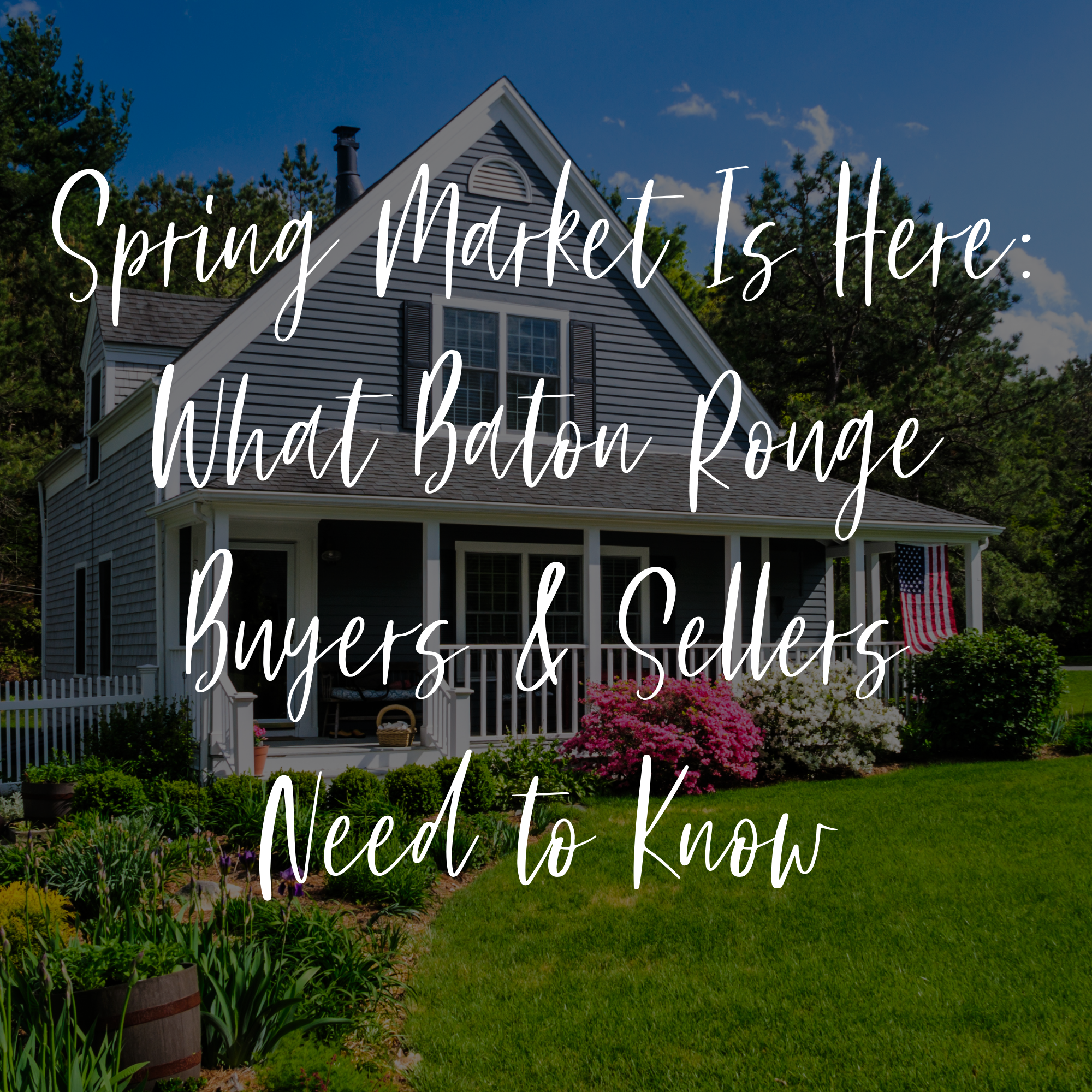Spring Market Is Here: What Baton Rouge Buyers &amp; Sellers Need to Know