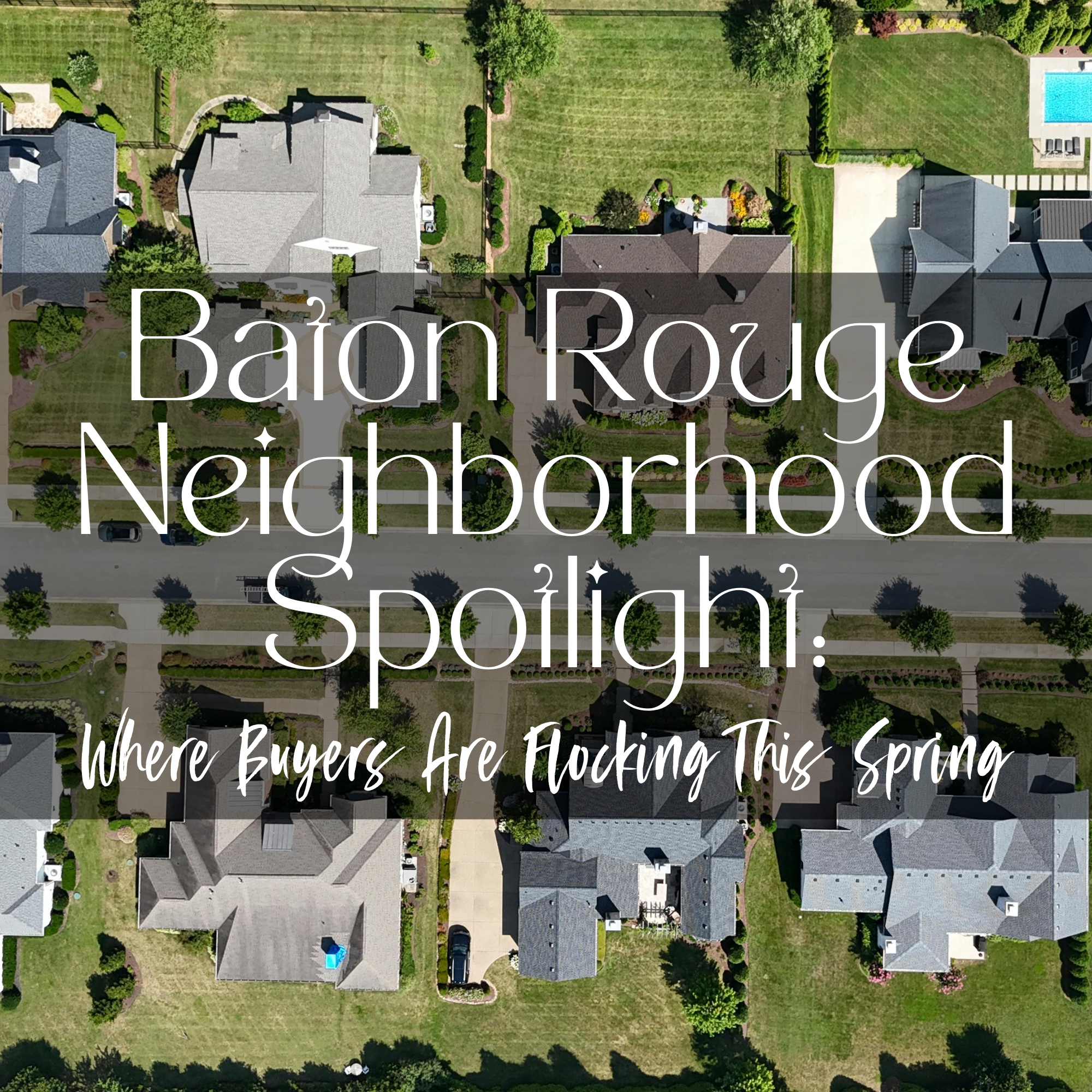 Baton Rouge Neighborhood Spotlight: Where Buyers Are Flocking This Spring
