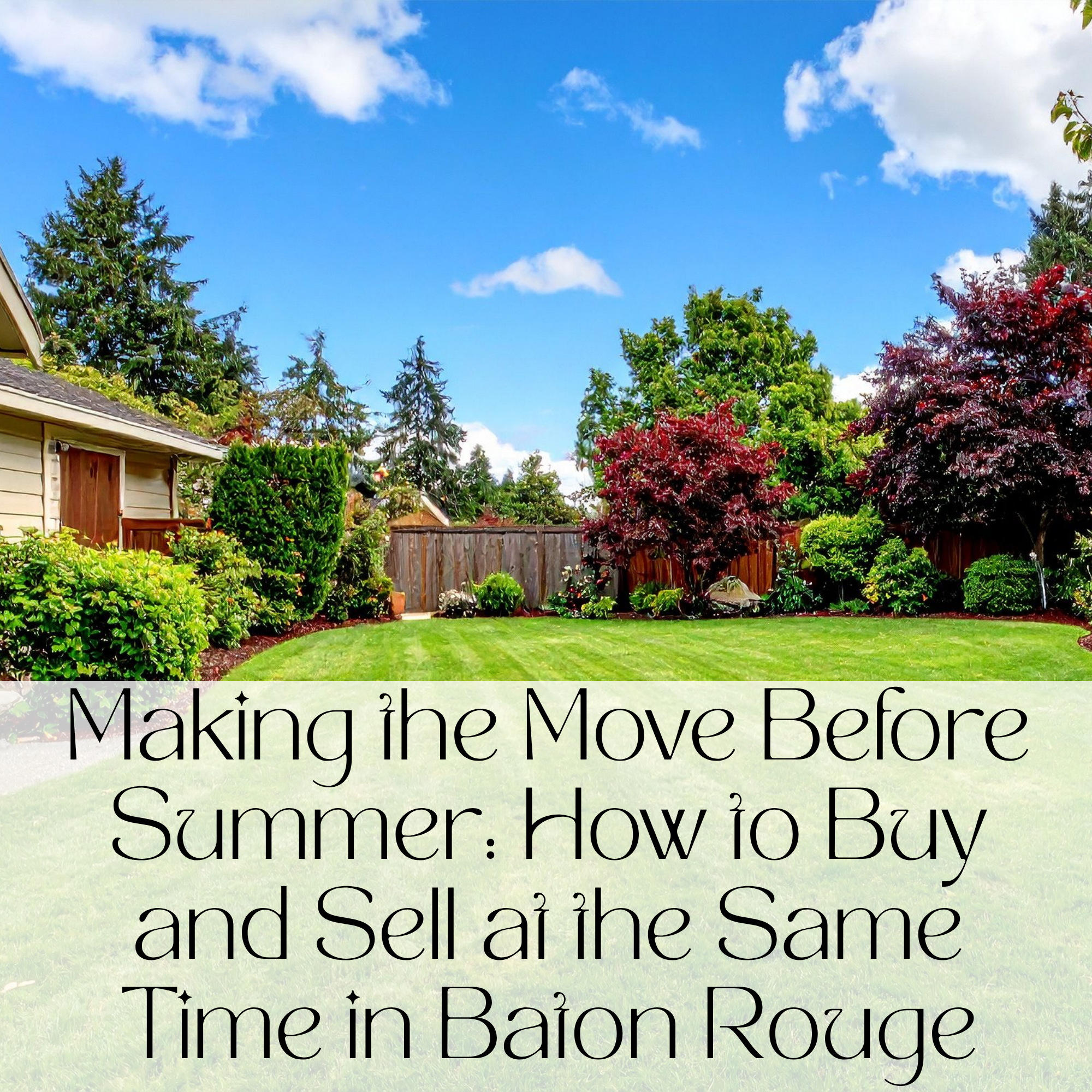 Making the Move Before Summer: How to Buy and Sell at the Same Time in Baton Rouge